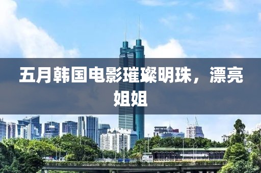 五月韩国电影璀璨明珠，漂亮姐姐
