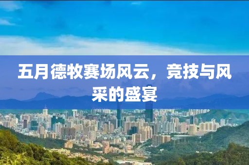 五月德牧赛场风云，竞技与风采的盛宴