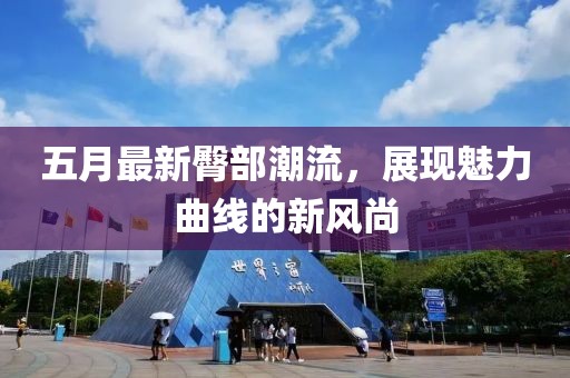 五月最新臀部潮流，展现魅力曲线的新风尚