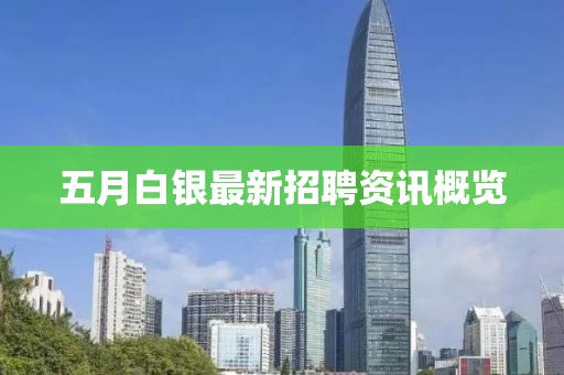 五月白银最新招聘资讯概览