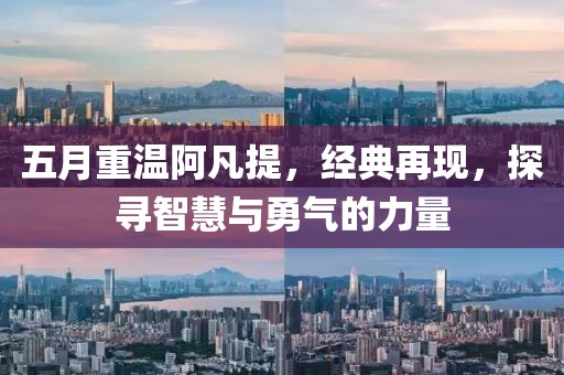 五月重温阿凡提，经典再现，探寻智慧与勇气的力量