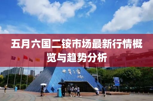 五月六国二铵市场最新行情概览与趋势分析