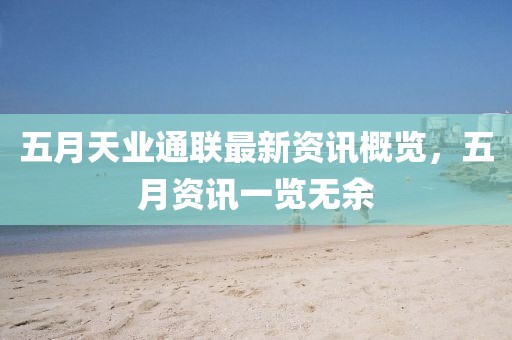 五月天业通联最新资讯概览，五月资讯一览无余