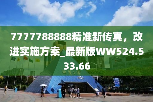 7777788888精准新传真，改进实施方案_最新版WW524.533.66