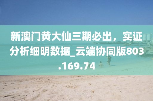 新澳门黄大仙三期必出，实证分析细明数据_云端协同版803.169.74
