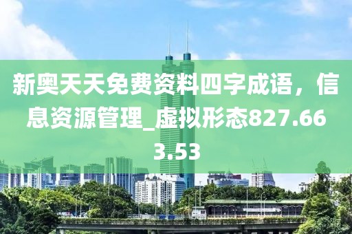 新奥天天免费资料四字成语，信息资源管理_虚拟形态827.663.53
