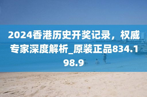 2024香港历史开奖记录，权威专家深度解析_原装正品834.198.9