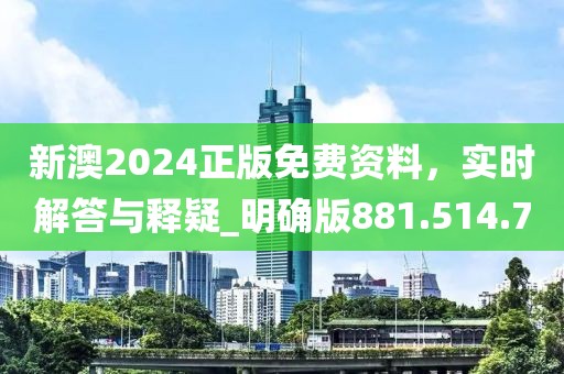 新澳2024正版免费资料，实时解答与释疑_明确版881.514.70