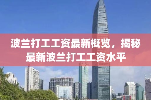 波兰打工工资最新概览，揭秘最新波兰打工工资水平