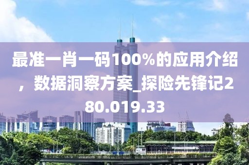 最准一肖一码100%的应用介绍，数据洞察方案_探险先锋记280.019.33