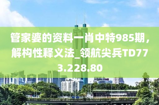 管家婆的资料一肖中特985期，解构性释义法_领航尖兵TD773.228.80