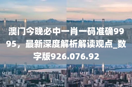 澳门今晚必中一肖一码准确9995，最新深度解析解读观点_数字版926.076.92