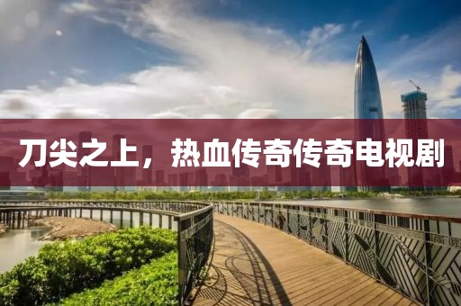 刀尖之上，热血传奇传奇电视剧