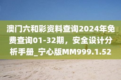 澳门六和彩资料查询2024年免费查询01-32期，安全设计分析手册_宁心版MM999.1.52