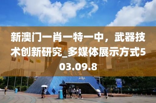 新澳门一肖一特一中，武器技术创新研究_多媒体展示方式503.09.8