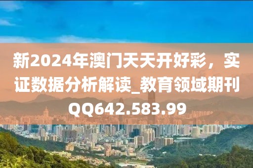 新2024年澳门天天开好彩，实证数据分析解读_教育领域期刊QQ642.583.99