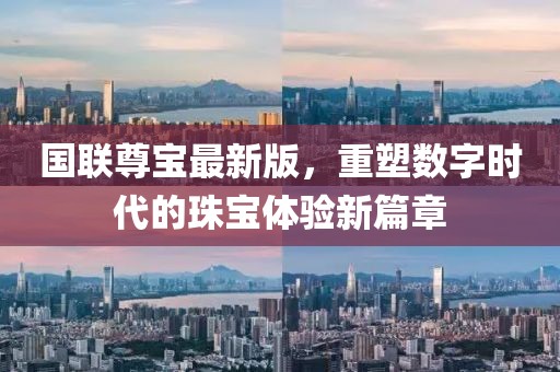 国联尊宝最新版，重塑数字时代的珠宝体验新篇章