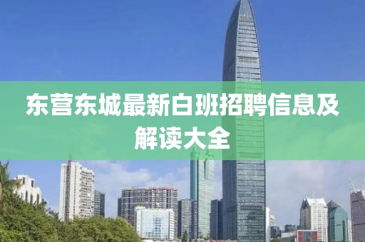 东营东城最新白班招聘信息及解读大全