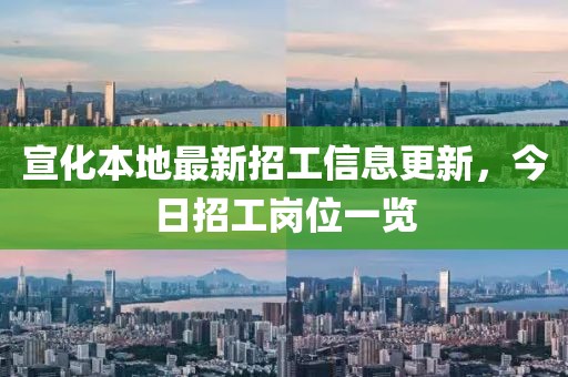 宣化本地最新招工信息更新，今日招工岗位一览