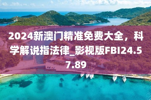 2024新澳门精准免费大全，科学解说指法律_影视版FBI24.57.89