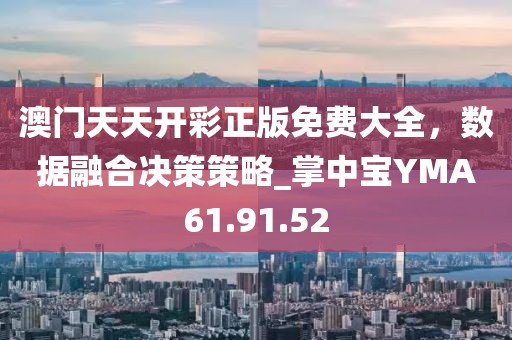 澳门天天开彩正版免费大全，数据融合决策策略_掌中宝YMA61.91.52