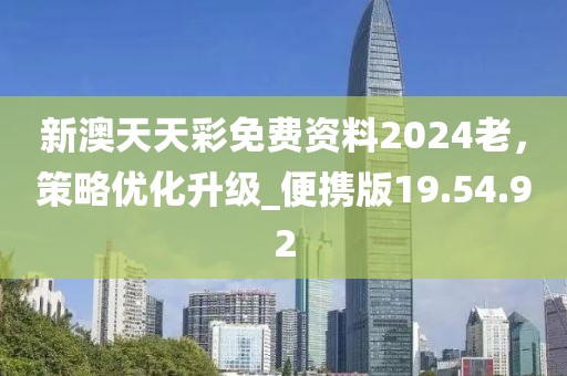 新澳天天彩免费资料2024老，策略优化升级_便携版19.54.92
