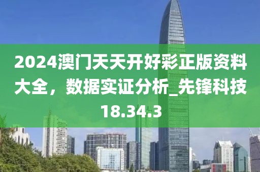 2024澳门天天开好彩正版资料大全，数据实证分析_先锋科技18.34.3