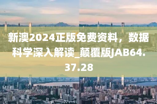 新澳2024正版免费资料，数据科学深入解读_颠覆版JAB64.37.28