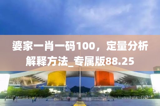 婆家一肖一码100，定量分析解释方法_专属版88.25