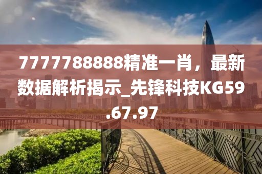 7777788888精准一肖，最新数据解析揭示_先锋科技KG59.67.97