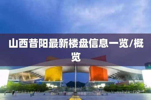 山西昔阳最新楼盘信息一览/概览