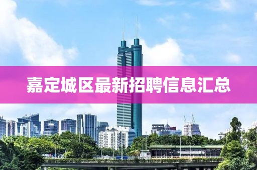 嘉定城区最新招聘信息汇总