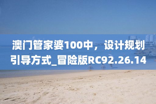 澳门管家婆100中，设计规划引导方式_冒险版RC92.26.14