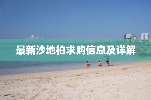 最新沙地柏求购信息及详解