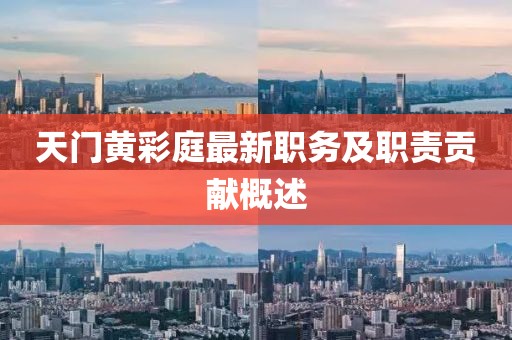 天门黄彩庭最新职务及职责贡献概述