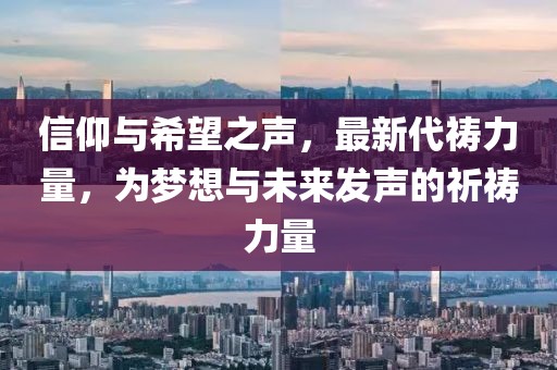 信仰与希望之声，最新代祷力量，为梦想与未来发声的祈祷力量